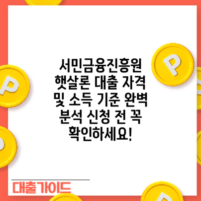 서민금융진흥원 햇살론 대출 자격 및 소득 기준 완벽 분석: 신청 전 꼭 확인하세요!