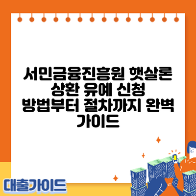 서민금융진흥원 햇살론 상환 유예: 신청 방법부터 절차까지 완벽 가이드