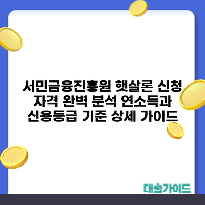 서민금융진흥원 햇살론 신청 자격 완벽 분석: 연소득과 신용등급 기준 상세 가이드