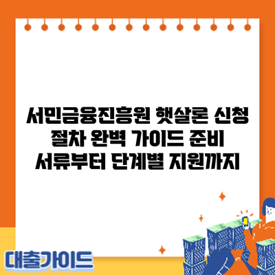 서민금융진흥원 햇살론 신청 절차 완벽 가이드: 준비 서류부터 단계별 지원까지