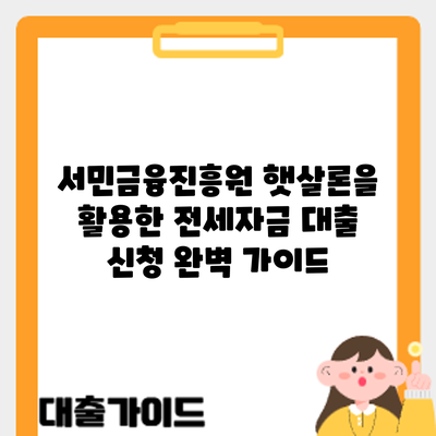 서민금융진흥원 햇살론을 활용한 전세자금 대출 신청 완벽 가이드
