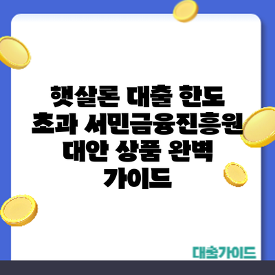 햇살론 대출 한도 초과? 서민금융진흥원 대안 상품 완벽 가이드
