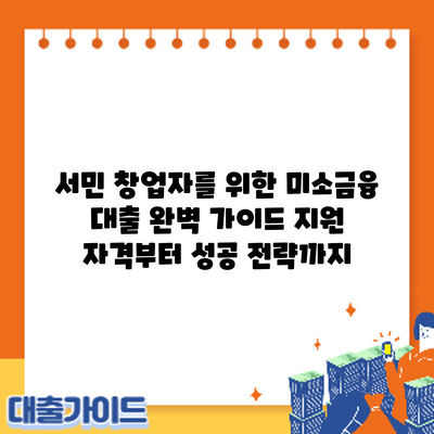 서민 창업자를 위한 미소금융 대출 완벽 가이드: 지원 자격부터 성공 전략까지