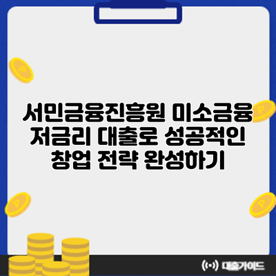 서민금융진흥원 미소금융 저금리 대출로 성공적인 창업 전략 완성하기