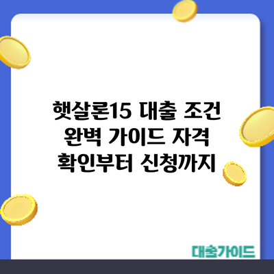 햇살론15 대출 조건 완벽 가이드: 자격 확인부터 신청까지