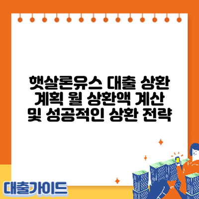 햇살론유스 대출 상환 계획: 월 상환액 계산 및 성공적인 상환 전략