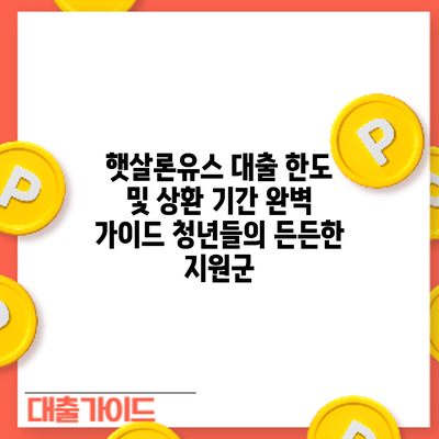 햇살론유스 대출 한도 및 상환 기간 완벽 가이드: 청년들의 든든한 지원군