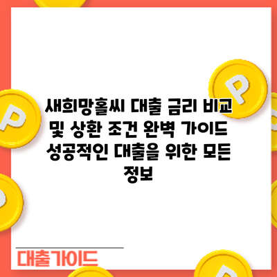 새희망홀씨 대출 금리 비교 및 상환 조건 완벽 가이드: 성공적인 대출을 위한 모든 정보