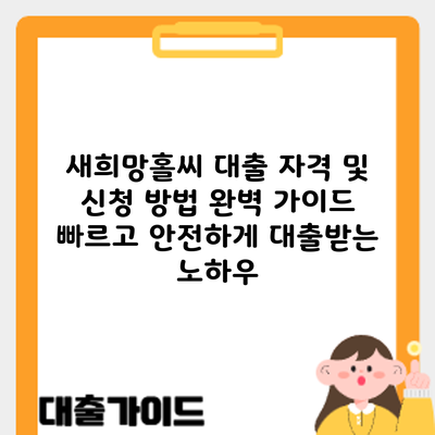 새희망홀씨 대출 자격 및 신청 방법 완벽 가이드: 빠르고 안전하게 대출받는 노하우
