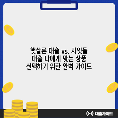 햇살론 대출 vs. 사잇돌 대출: 나에게 맞는 상품 선택하기 위한 완벽 가이드