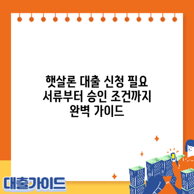 햇살론 대출 신청: 필요 서류부터 승인 조건까지 완벽 가이드