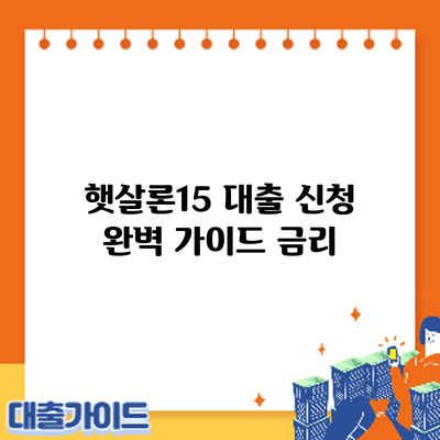 햇살론15 대출 신청 완벽 가이드: 금리