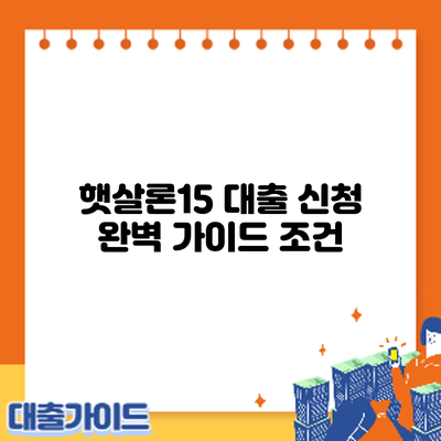 햇살론15 대출 신청 완벽 가이드: 조건
