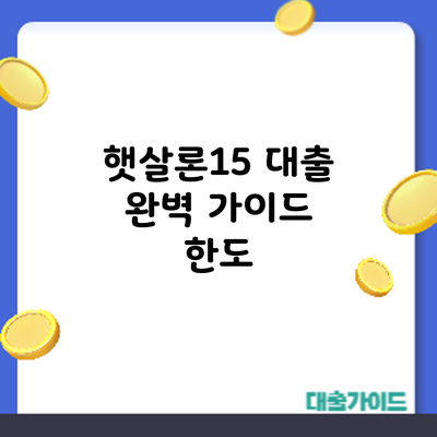 햇살론15 대출 완벽 가이드: 한도