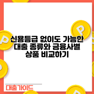 신용등급 없이도 가능한 대출 종류와 금융사별 상품 비교하기