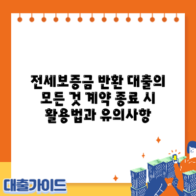전세보증금 반환 대출의 모든 것: 계약 종료 시 활용법과 유의사항
