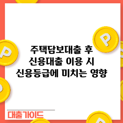 주택담보대출 후 신용대출 이용 시 신용등급에 미치는 영향