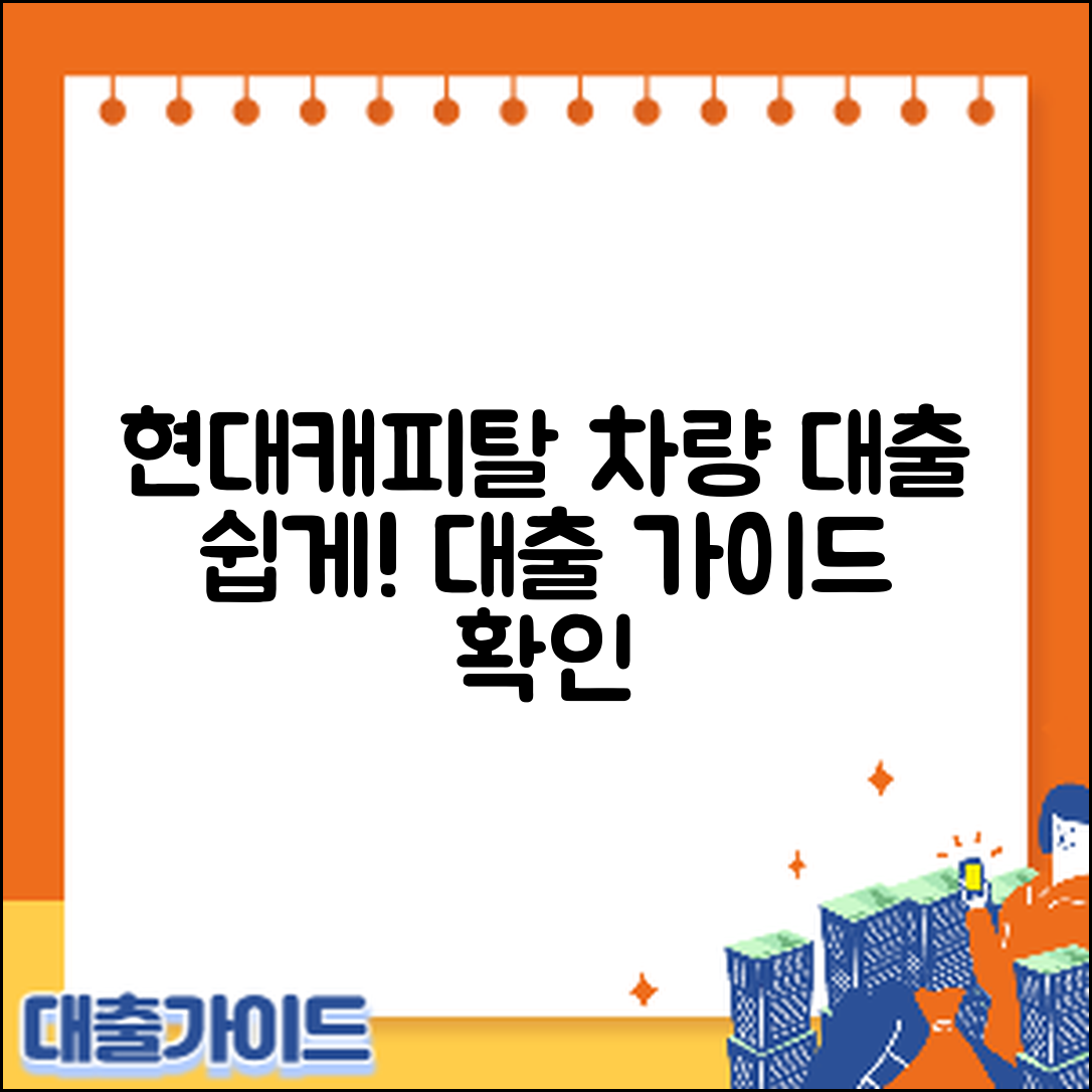 누구나 쉽게 이해하는 현대캐피탈 차량 대출 가이드