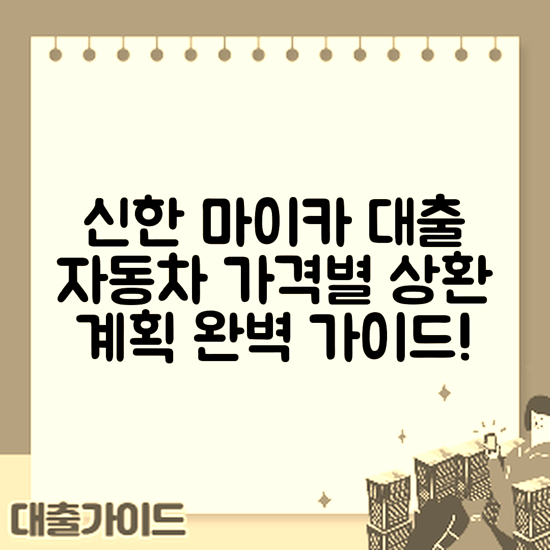 신한 마이카 대출 완벽 가이드: 자동차 가격별 상환 계획