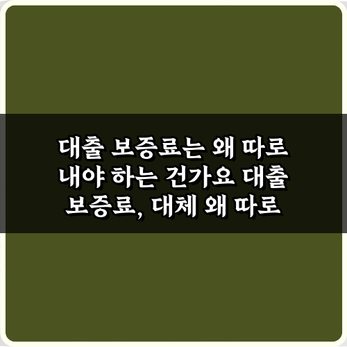 대출 보증료는 왜 따로 내야 하는 건가요? 3가지 핵심 이유와 절약 비법