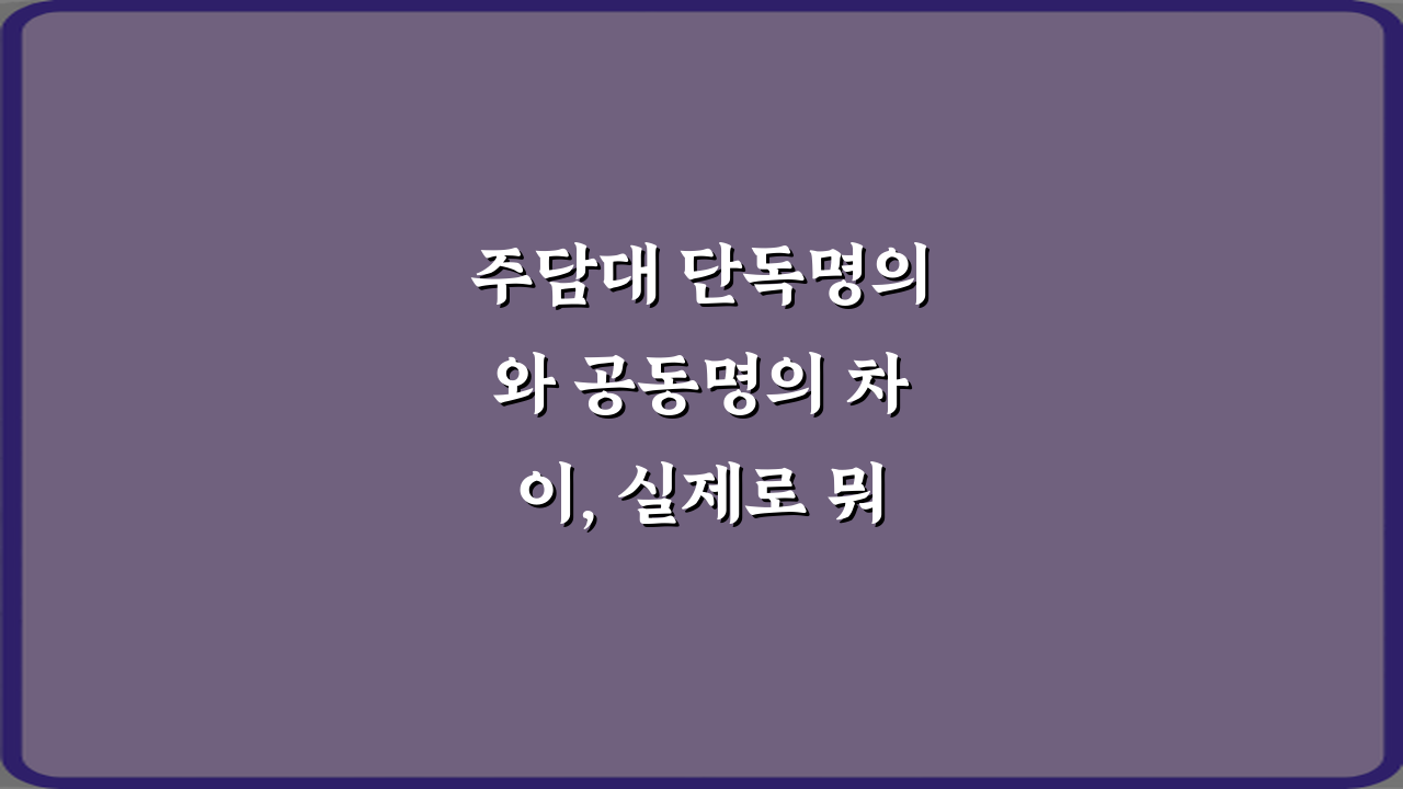 주담대 단독명의와 공동명의 차이, 실제로 뭐가 다른가요? 5가지 핵심 비교