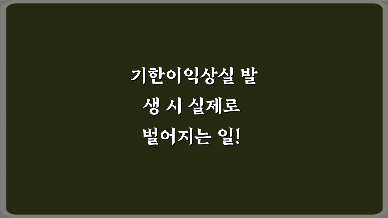 기한이익상실 발생 시 실제로 벌어지는 일! 꼭 알아야 할 4가지