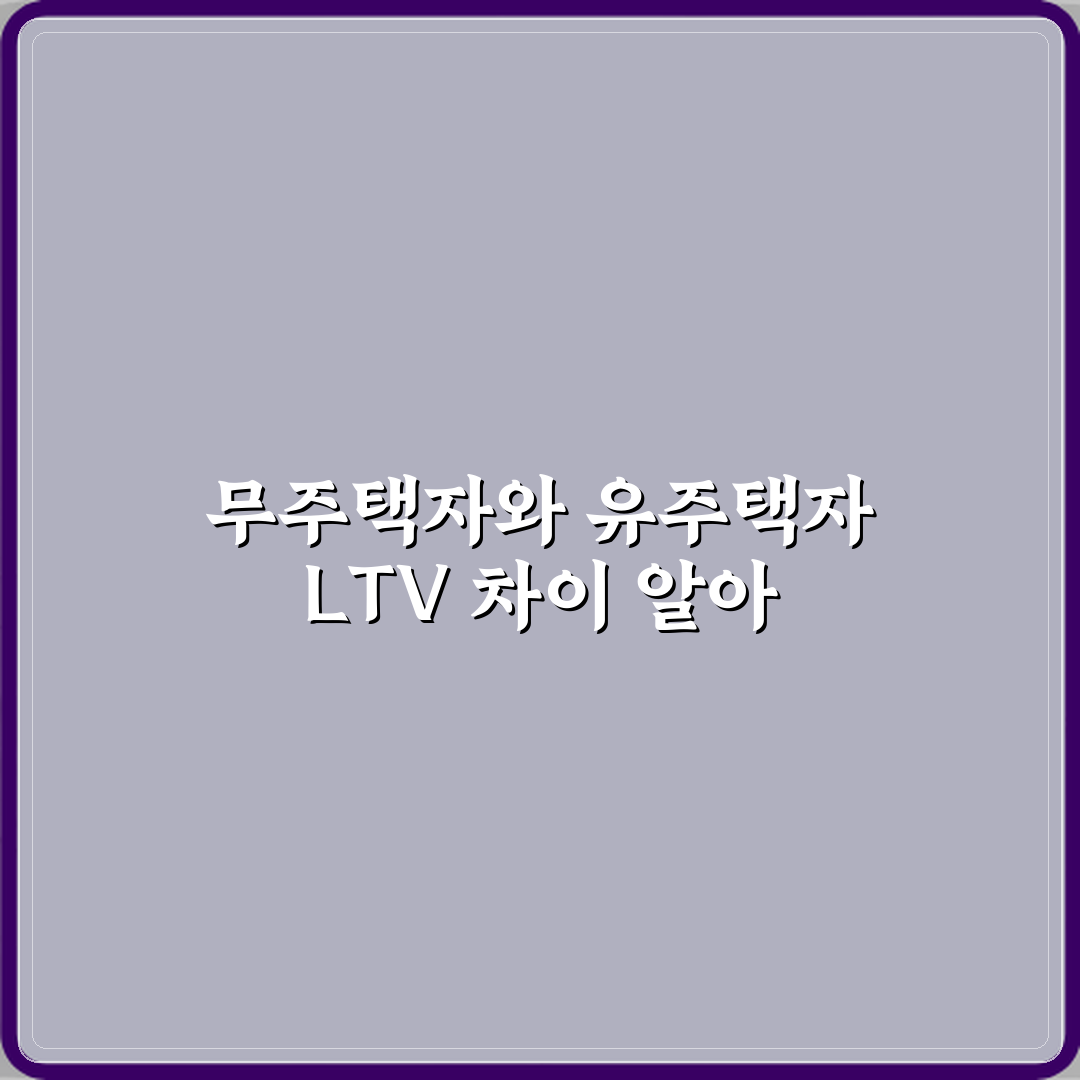 무주택자와 유주택자 LTV 적용 차이 꿀팁 공유할게요!